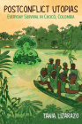 Postconflict Utopias: Everyday Survival in Chocó, Colombia (Dissident Feminisms) By Tania Lizarazo Cover Image