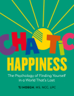 Chaotic Happiness: The Psychology of Finding Yourself in a World That's Lost By T.J. Hoegh Cover Image