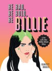Be Bad, Be Bold, Be Billie: Live Life the Billie Eilish Way By Scarlett Russell Cover Image