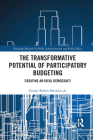 The Transformative Potential of Participatory Budgeting: Creating an Ideal Democracy (Routledge Research in Public Administration and Public Polic) By George Robert Bateman Jr Cover Image