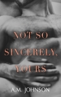 Not So Sincerely, Yours (For Him #2) By A. M. Johnson Cover Image