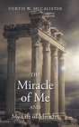 The Miracle of Me and My Life of Miracles By Curtis W. McCalister Cover Image