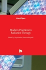 Modern Practices in Radiation Therapy By Gopishankar Natanasabapathi (Editor) Cover Image