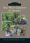 The Wild Gardens of Acadia (Images of Modern America) By Anne M. Kozak, Susan S. Leiter Cover Image