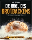 Die Bibel des Brotbackens: 365 Tage Brotmeisterei Profi-Techniken für außergewöhnliche selbstgebackene Brote lernen Cover Image