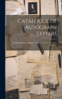 Catalogue of Autograph Letters: Including Beethoven, Haydn, Schubert, Goethe, Rousseau, Schiller .. By Anonymous Cover Image