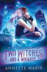 Two Witches and a Whiskey By Annette Marie Cover Image