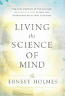 Living the Science of Mind: The Only Writings by the Founder of Science of Mind to Help You Understand His Classic Textbook By Ernest Holmes Cover Image