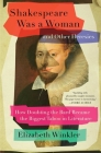 Shakespeare Was a Woman and Other Heresies: How Doubting the Bard Became the Biggest Taboo in Literature By Elizabeth Winkler Cover Image