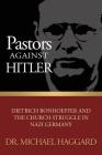 Pastors Against Hitler: Dietrich Bonhoeffer and the Church Struggle in Nazi Germany By Michael S. Haggard Cover Image