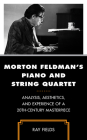 Morton Feldman's Piano and String Quartet: Analysis, Aesthetics, and Experience of a 20th-Century Masterpiece By Ray Fields Cover Image