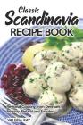 Classic Scandinavia Recipe Book: Regional Cooking from Denmark, Norway, Finland and Sweden Cover Image