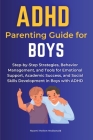 ADHD Parenting Guide for Boys: Step-by-Step Strategies, Behavior Management, and Tools for Emotional Support, Academic Success, and Social Skills Dev Cover Image