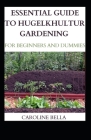 Essential Guide To Hugelkhultur Gardening For Beginners And Dummies By Caroline Bella Cover Image
