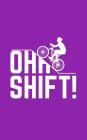 Oh Shift: Oh Shift Funny Cycling Notebook - Cool Triathlon Biking Rider Doodle Diary Book With Bicycle, Big Hill And Word Play F By Oh Shift Cover Image