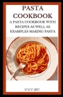 Pasta Cookbook: A Pasta Cookbook with Recipes as Well as Examples Making Pasta Cover Image