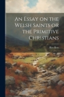 An Essay on the Welsh Saints or the Primitive Christians Cover Image