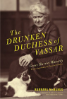 The Drunken Duchess of Vassar: Grace Harriet Macurdy, Pioneering Feminist Classical Scholar By Barbara McManus, Judith P. Hallett (Foreword by), Christopher Stray (Foreword by) Cover Image