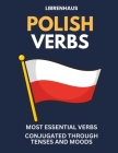 Polish Verbs: Most Essential Verbs Conjugated Through Tenses and Moods Cover Image