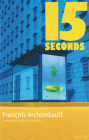 15 Seconds By François Archambault, Bobby Theodore (Translated by) Cover Image