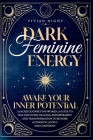 Dark Feminine Energy - Awake Your Inner Potential: a sacred journey for women, a guide to self-discovery, healing, empowerment and transformation to b By Vivian Night Cover Image