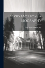 David Morton, a Biography By Elijah Embree Hoss Cover Image