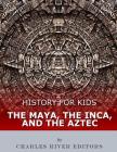History for Kids: The Maya, the Inca, and the Aztec By Charles River Cover Image