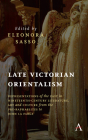 Late Victorian Orientalism: Representations of the East in Nineteenth-Century Literature, Art and Culture from the Pre-Raphaelites to John La Farg (Anthem Nineteenth-Century) By Eleonora Sasso (Editor) Cover Image