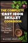 The Complete Cast Iron Skillet Cookbook: The Complete Cast Iron Pan Recipes By Rachel Nalls Cover Image