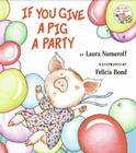 If You Give a Pig a Party (If You Give...) By Laura Numeroff, Felicia Bond (Illustrator) Cover Image