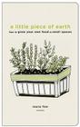 A Little Piece of Earth: How to Grow Your Own Food in Small Spaces Cover Image