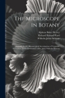 The Microscope in Botany: A Guide for the Microscopical Investigation of Vegatable Substances. From the German of Dr. Julius Wilhelm Behrens Cover Image