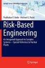 Risk-Based Engineering: An Integrated Approach to Complex Systems--Special Reference to Nuclear Plants By Prabhakar V. Varde, Michael G. Pecht Cover Image