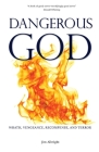 Dangerous God: Wrath, Vengeance, Recompense, and Terror By Jim Albright Cover Image