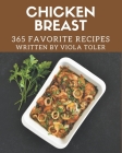 365 Favorite Chicken Breast Recipes: Unlocking Appetizing Recipes in The Best Chicken Breast Cookbook! By Viola Toler Cover Image
