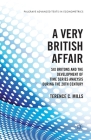 A Very British Affair: Six Britons and the Development of Time Series Analysis During the Twentieth Century (Palgrave Advanced Texts in Econometrics) By T. Mills Cover Image