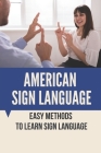 American Sign Language: Easy Methods To Learn Sign Language: Sign Language Words By Salena Grunewald Cover Image