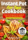 Instant Pot for Two Cookbook: Instant Pot Recipes for Two Cookbook with Tasty and Delicious Dishes By Brendan Fawn Cover Image