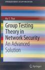 Group Testing Theory in Network Security: An Advanced Solution (Springerbriefs in Optimization) By My T. Thai Cover Image
