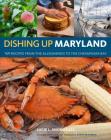 Dishing Up® Maryland: 150 Recipes from the Alleghenies to the Chesapeake Bay Cover Image