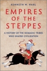 Empires of the Steppes: A History of the Nomadic Tribes Who Shaped Civilization Cover Image