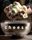 Recipes for Delicious Homemade Cheese: Cheese Meals from the Past, Revamped By Rola Oliver Cover Image