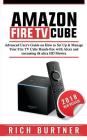 Amazon Fire TV Cube: Advanced User's Guide on How to Set Up & Manage Your Fire TV Cube Hands-free with Alexa and streaming 4k ultra HD Movi By Rich Burtner Cover Image