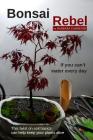 Bonsai Rebel: If You Can't Water Every Day Cover Image