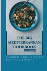 The Big Mediterranean Cookbook For Beginner: 30-Minute Organic Recipes Help To Lose Weight: Mediterranean Recipes Dinner By Vern Mujica Cover Image