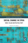 Social Change in Syria: Family, Village and Political Party (Routledge/ St. Andrews Syrian Studies) By Sulayman N. Khalaf Cover Image