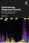 Experiencing Organised Sounds: The Listening Experience Across Diverse Sound-Based Works By Leigh Landy Cover Image