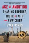 Age of Ambition: Chasing Fortune, Truth, and Faith in the New China By Evan Osnos Cover Image