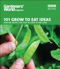 101 Grow to Eat Ideas: Planting Recipes that Taste as Good as They Look By Gardeners' World magazine Cover Image