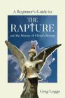 A Beginner's Guide to the Rapture: and the History of Christ's Return Cover Image